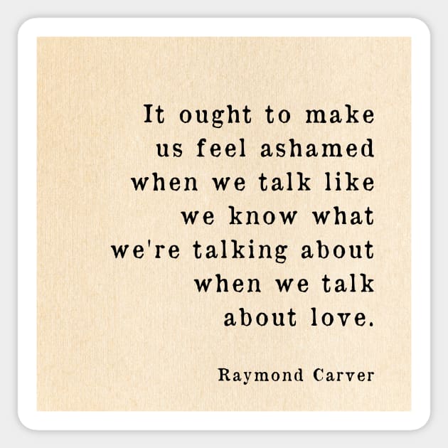 What we talk about when we talk about love - Raymond Carver Quote WallArt Sticker by WrittersQuotes